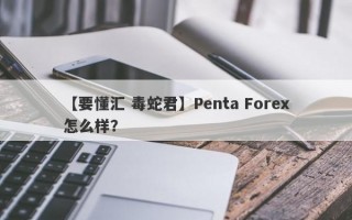 【要懂汇 毒蛇君】Penta Forex怎么样？
