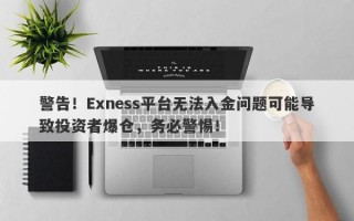 警告！Exness平台无法入金问题可能导致投资者爆仓，务必警惕！