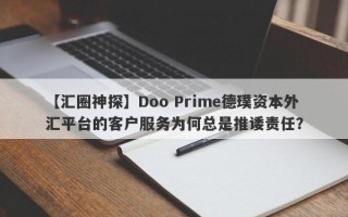 【汇圈神探】Doo Prime德璞资本外汇平台的客户服务为何总是推诿责任？