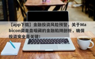 【app下载】金融投资风险预警，关于Mabicon资金盘暗藏的金融陷阱剖析，确保投资安全是关键！