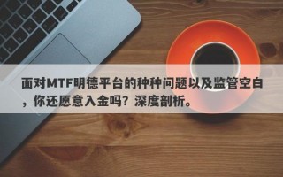 面对MTF明德平台的种种问题以及监管空白，你还愿意入金吗？深度剖析。