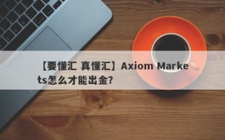 【要懂汇 真懂汇】Axiom Markets怎么才能出金？
