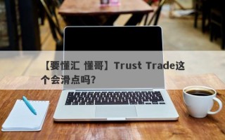 【要懂汇 懂哥】Trust Trade这个会滑点吗？
