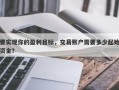 要实现你的盈利目标，交易账户需要多少起始资金？