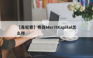 【毒蛇君】券商MeritKapital怎么样
