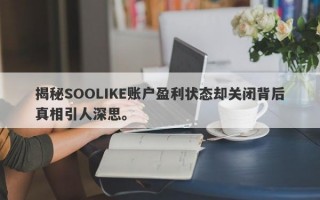 揭秘SOOLIKE账户盈利状态却关闭背后真相引人深思。