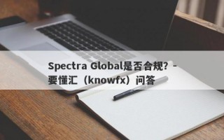 Spectra Global是否合规？-要懂汇（knowfx）问答