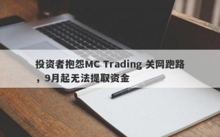 投资者抱怨MC Trading 关网跑路，9月起无法提取资金