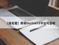 【毒蛇君】券商DestekFX平台可靠嘛
