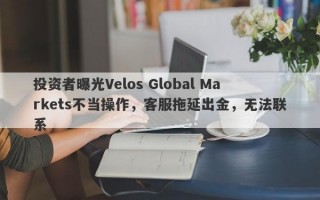 投资者曝光Velos Global Markets不当操作，客服拖延出金，无法联系