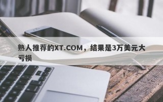 熟人推荐的XT.COM，结果是3万美元大亏损