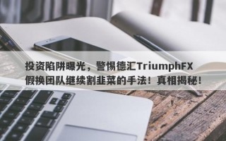 投资陷阱曝光，警惕德汇TriumphFX假换团队继续割韭菜的手法！真相揭秘！