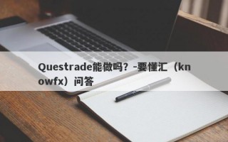 Questrade能做吗？-要懂汇（knowfx）问答