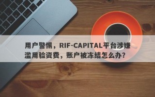 用户警惕，RIF-CAPITAL平台涉嫌滥用验资费，账户被冻结怎么办？