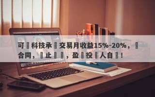 可碩科技承諾交易月收益15%-20%，無合同，無止損線，盈虧投資人自負！