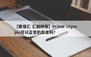 【要懂汇 汇圈神探】Prime Olympic可以正常的出金吗？
