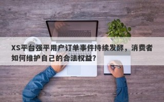 XS平台强平用户订单事件持续发酵，消费者如何维护自己的合法权益？