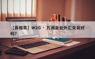 【真相哥】WZG · 万洲金业外汇交易好吗？
