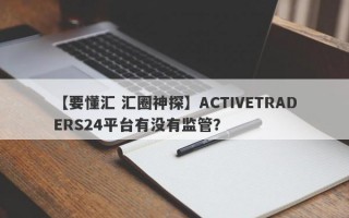 【要懂汇 汇圈神探】ACTIVETRADERS24平台有没有监管？
