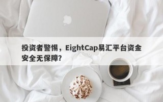 投资者警惕，EightCap易汇平台资金安全无保障？