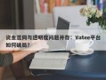 资金混同与透明度问题并存：Vatee平台如何破局？