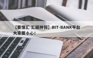 【要懂汇 汇圈神探】BIT-BANK平台大家要小心！
