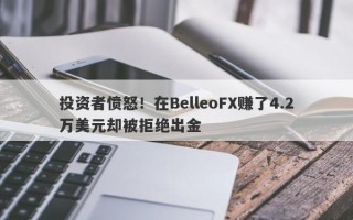 投资者愤怒！在BelleoFX赚了4.2万美元却被拒绝出金