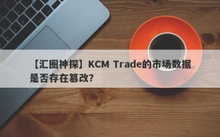 【汇圈神探】KCM Trade的市场数据是否存在篡改？