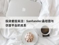 投资者应关注：Santander桑坦德与仿冒平台的关系