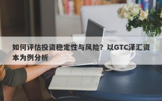 如何评估投资稳定性与风险？以GTC泽汇资本为例分析