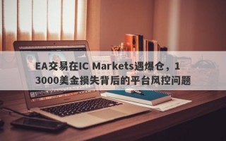 EA交易在IC Markets遇爆仓，13000美金损失背后的平台风控问题