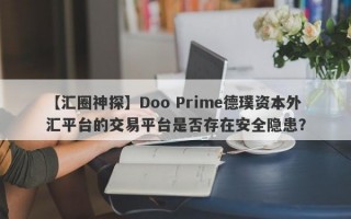 【汇圈神探】Doo Prime德璞资本外汇平台的交易平台是否存在安全隐患？