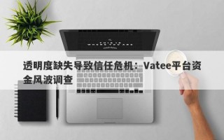 透明度缺失导致信任危机：Vatee平台资金风波调查