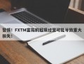 警惕！FXTM富拓的超限经营可能导致重大损失！