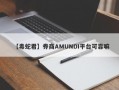 【毒蛇君】券商AMUNDI平台可靠嘛
