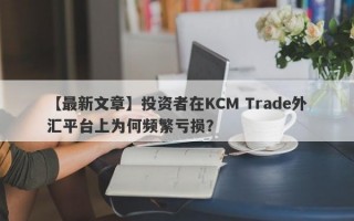 【最新文章】投资者在KCM Trade外汇平台上为何频繁亏损？