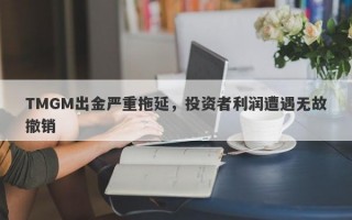 TMGM出金严重拖延，投资者利润遭遇无故撤销