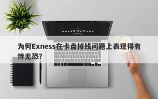 为何Exness在卡盘掉线问题上表现得有恃无恐？