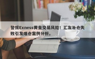 警惕Exness黄金交易风险！汇友补仓失败引发爆仓案例分析。