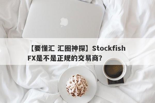 【要懂汇 汇圈神探】Stockfish FX是不是正规的交易商？
-第1张图片-要懂汇圈网