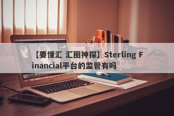 【要懂汇 汇圈神探】Sterling Financial平台的监管有吗
-第1张图片-要懂汇圈网