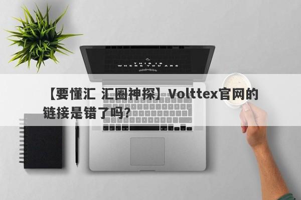 【要懂汇 汇圈神探】Volttex官网的链接是错了吗？
-第1张图片-要懂汇圈网