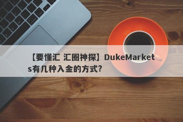 【要懂汇 汇圈神探】DukeMarkets有几种入金的方式?
-第1张图片-要懂汇圈网