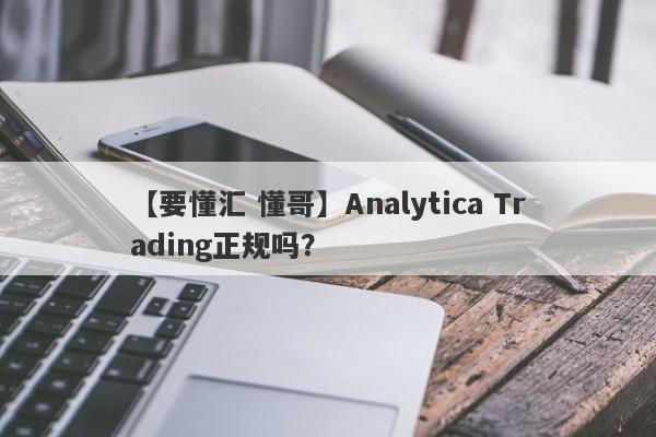 【要懂汇 懂哥】Analytica Trading正规吗？
-第1张图片-要懂汇圈网