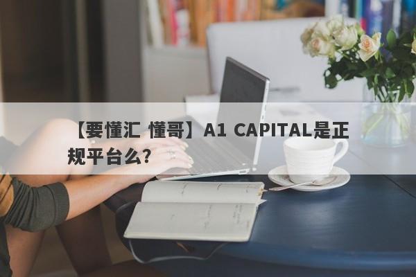 【要懂汇 懂哥】A1 CAPITAL是正规平台么？
-第1张图片-要懂汇圈网