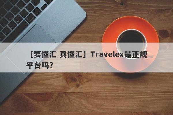 【要懂汇 真懂汇】Travelex是正规平台吗？
-第1张图片-要懂汇圈网