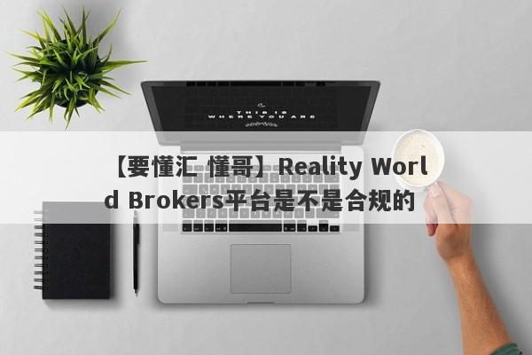 【要懂汇 懂哥】Reality World Brokers平台是不是合规的
-第1张图片-要懂汇圈网