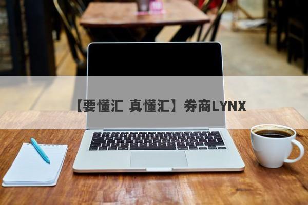 【要懂汇 真懂汇】券商LYNX
-第1张图片-要懂汇圈网