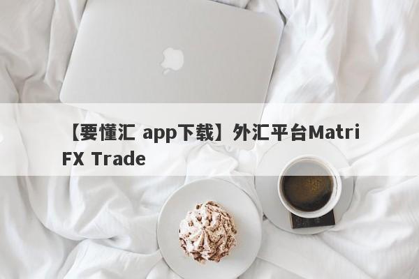 【要懂汇 app下载】外汇平台MatriFX Trade
-第1张图片-要懂汇圈网