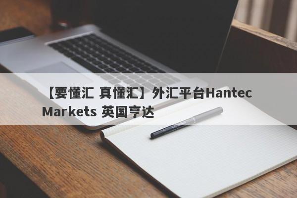 【要懂汇 真懂汇】外汇平台Hantec Markets 英国亨达
-第1张图片-要懂汇圈网